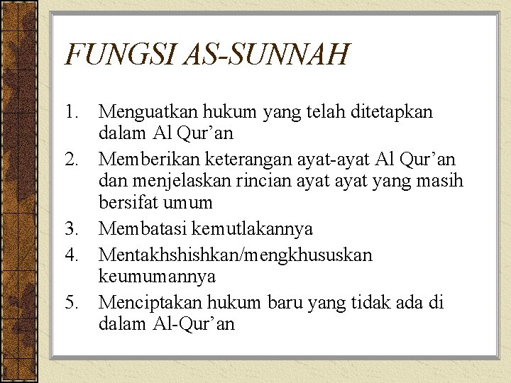 FUNGSI AS-SUNNAH 1. Menguatkan hukum yang telah ditetapkan dalam Al Qur’an 2. Memberikan keterangan