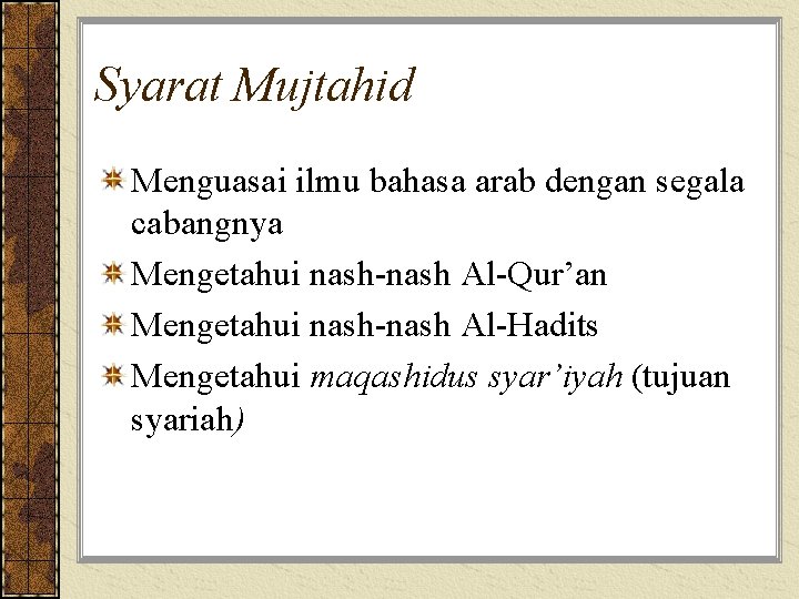 Syarat Mujtahid Menguasai ilmu bahasa arab dengan segala cabangnya Mengetahui nash-nash Al-Qur’an Mengetahui nash-nash