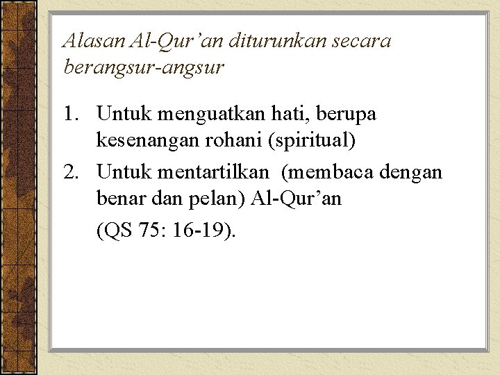 Alasan Al-Qur’an diturunkan secara berangsur-angsur 1. Untuk menguatkan hati, berupa kesenangan rohani (spiritual) 2.