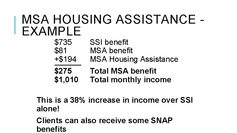 MSA HOUSING ASSISTANCE - EXAMPLE $735 $81 +$194 SSI benefit MSA Housing Assistance $275