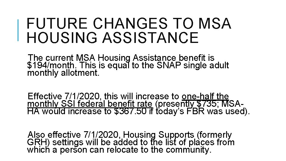 FUTURE CHANGES TO MSA HOUSING ASSISTANCE The current MSA Housing Assistance benefit is $194/month.