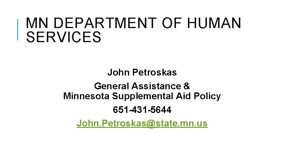 MN DEPARTMENT OF HUMAN SERVICES John Petroskas General Assistance & Minnesota Supplemental Aid Policy