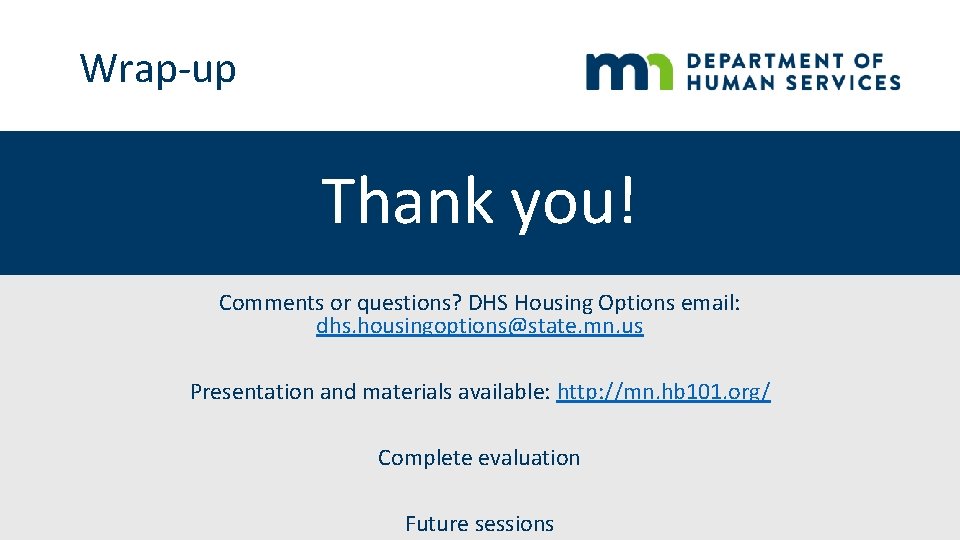 Wrap-up Thank you! Comments or questions? DHS Housing Options email: dhs. housingoptions@state. mn. us