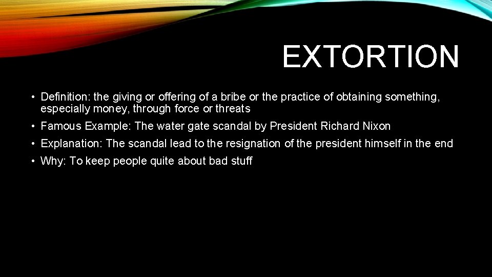 EXTORTION • Definition: the giving or offering of a bribe or the practice of