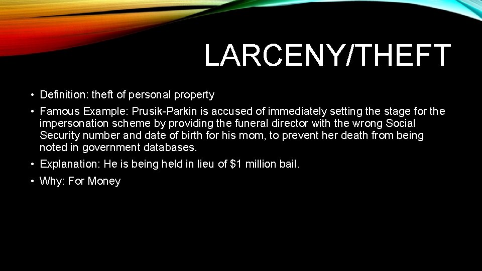 LARCENY/THEFT • Definition: theft of personal property • Famous Example: Prusik-Parkin is accused of