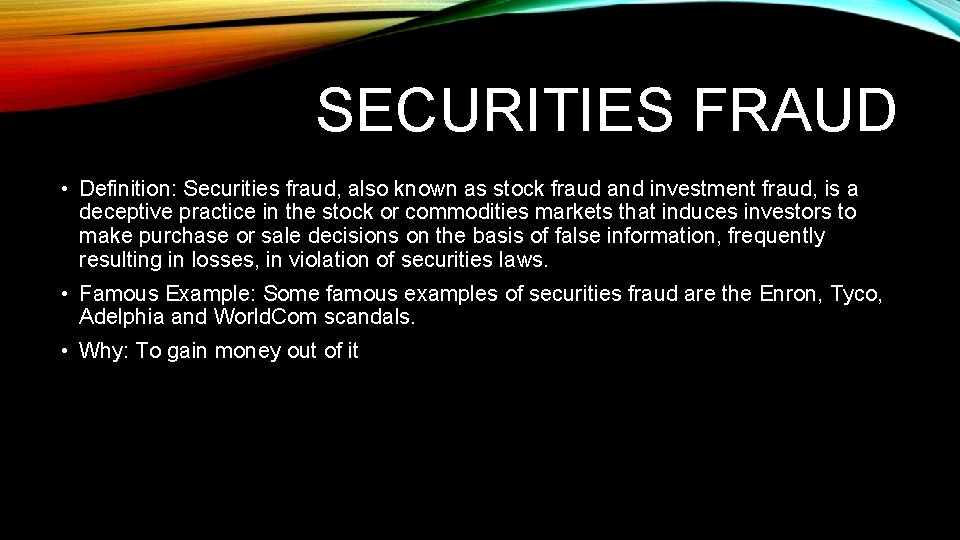 SECURITIES FRAUD • Definition: Securities fraud, also known as stock fraud and investment fraud,