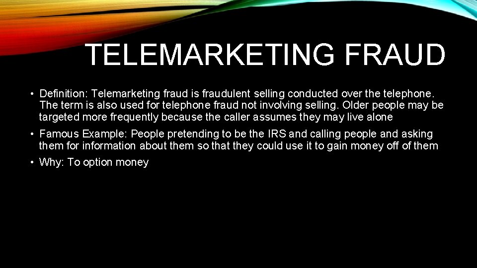TELEMARKETING FRAUD • Definition: Telemarketing fraud is fraudulent selling conducted over the telephone. The