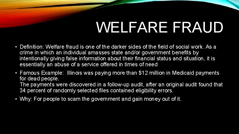 WELFARE FRAUD • Definition: Welfare fraud is one of the darker sides of the