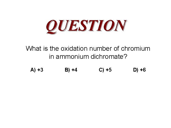 QUESTION What is the oxidation number of chromium in ammonium dichromate? A) +3 B)