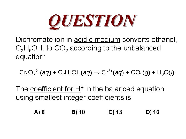 QUESTION Dichromate ion in acidic medium converts ethanol, C 2 H 5 OH, to