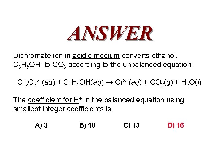 ANSWER Dichromate ion in acidic medium converts ethanol, C 2 H 5 OH, to