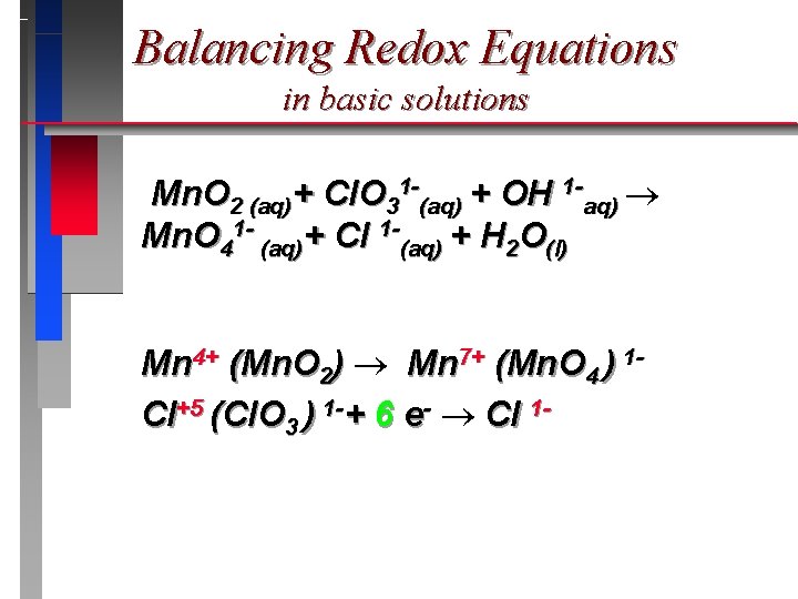 Balancing Redox Equations in basic solutions Mn. O 2 (aq)+ Cl. O 31 -(aq)