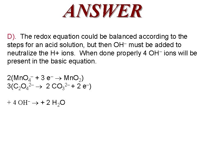 ANSWER D). The redox equation could be balanced according to the steps for an