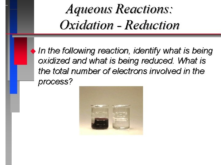 Aqueous Reactions: Oxidation - Reduction u In the following reaction, identify what is being