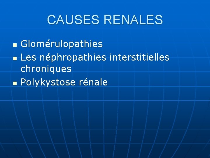 CAUSES RENALES n n n Glomérulopathies Les néphropathies interstitielles chroniques Polykystose rénale 