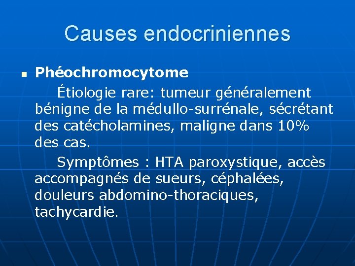 Causes endocriniennes n Phéochromocytome Étiologie rare: tumeur généralement bénigne de la médullo-surrénale, sécrétant des