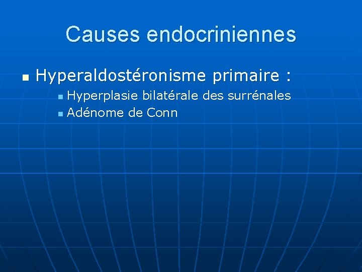 Causes endocriniennes n Hyperaldostéronisme primaire : Hyperplasie bilatérale des surrénales n Adénome de Conn