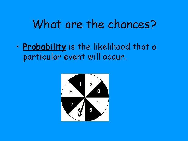What are the chances? • Probability is the likelihood that a particular event will