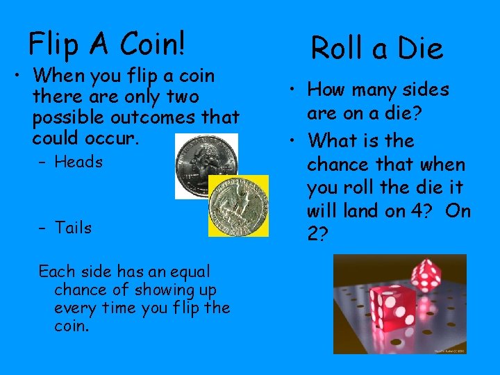 Flip A Coin! • When you flip a coin there are only two possible