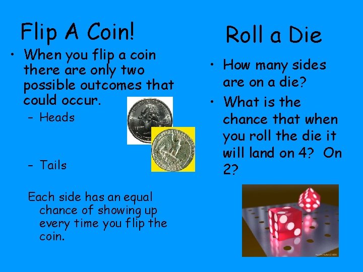 Flip A Coin! • When you flip a coin there are only two possible Flip A Coin! • When you flip a coin there are only two possible