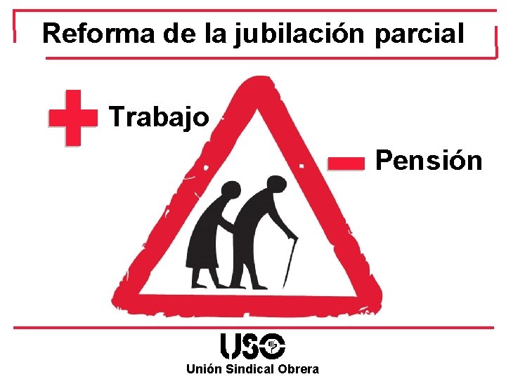 Reforma de la jubilación parcial Trabajo Pensión Unión Sindical Obrera 