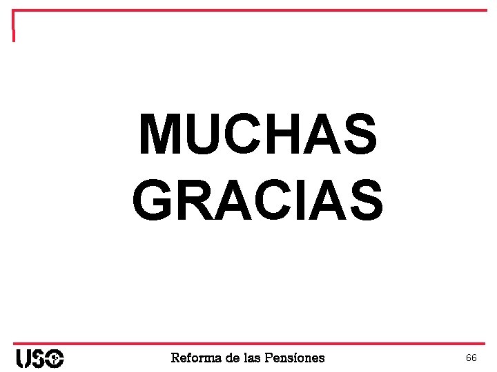 MUCHAS GRACIAS Reforma de las Pensiones 66 