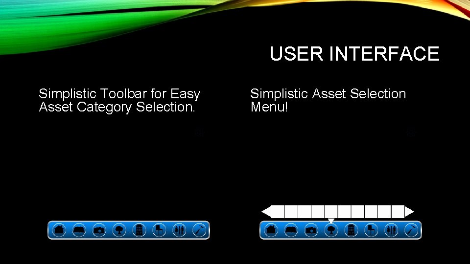 USER INTERFACE Simplistic Toolbar for Easy Asset Category Selection. Simplistic Asset Selection Menu! 