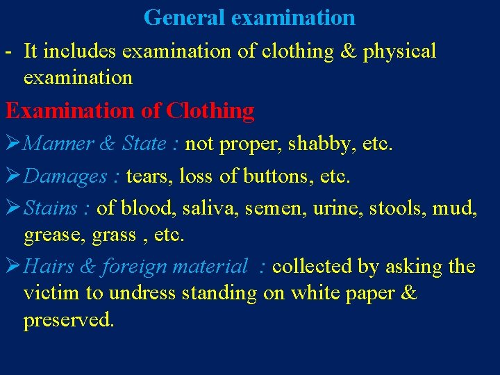 General examination - It includes examination of clothing & physical examination Examination of Clothing