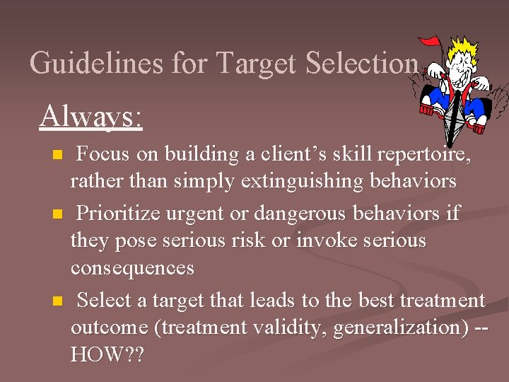 Guidelines for Target Selection Always: Focus on building a client’s skill repertoire, rather than