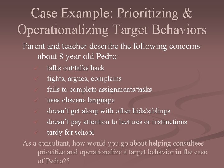 Case Example: Prioritizing & Operationalizing Target Behaviors Parent and teacher describe the following concerns