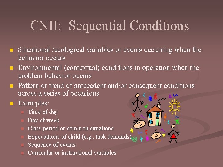 CNII: Sequential Conditions n n Situational /ecological variables or events occurring when the behavior