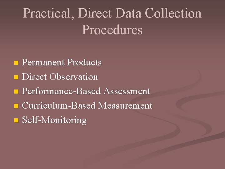 Practical, Direct Data Collection Procedures Permanent Products n Direct Observation n Performance-Based Assessment n