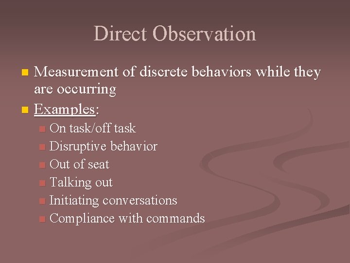 Direct Observation Measurement of discrete behaviors while they are occurring n Examples: n On