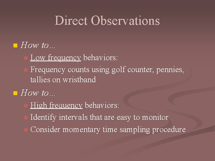 Direct Observations n How to… Low frequency behaviors: n Frequency counts using golf counter,
