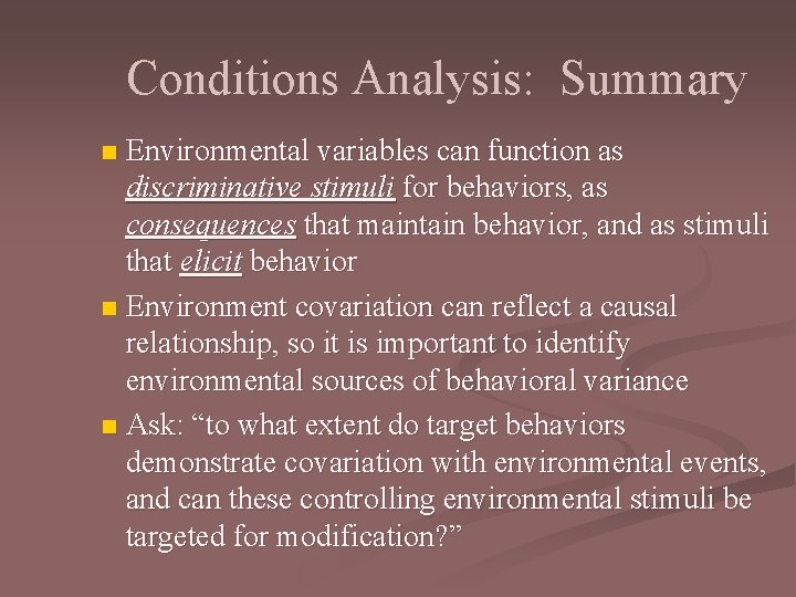 Conditions Analysis: Summary Environmental variables can function as discriminative stimuli for behaviors, as consequences