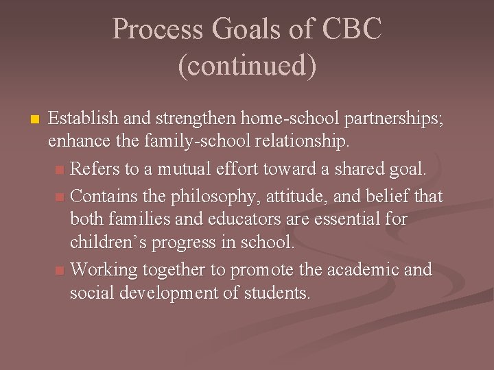 Process Goals of CBC (continued) n Establish and strengthen home-school partnerships; enhance the family-school