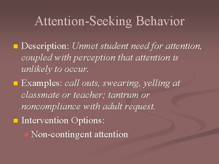 Attention-Seeking Behavior Description: Unmet student need for attention, coupled with perception that attention is