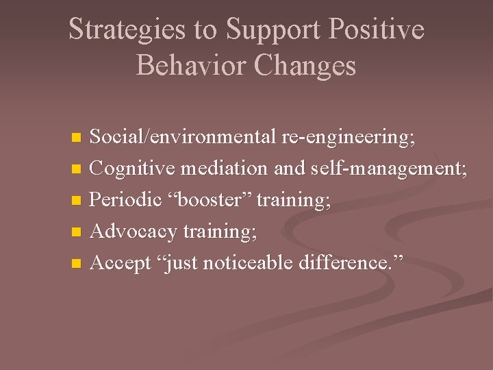 Strategies to Support Positive Behavior Changes Social/environmental re-engineering; n Cognitive mediation and self-management; n