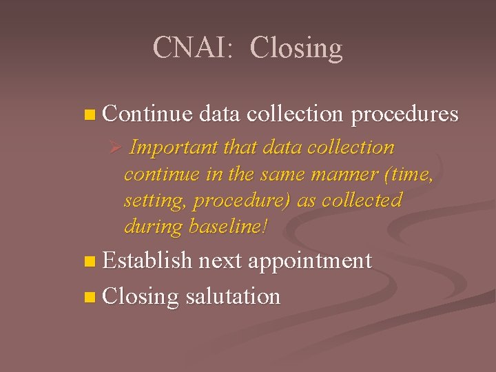 CNAI: Closing n Continue data collection procedures Ø Important that data collection continue in