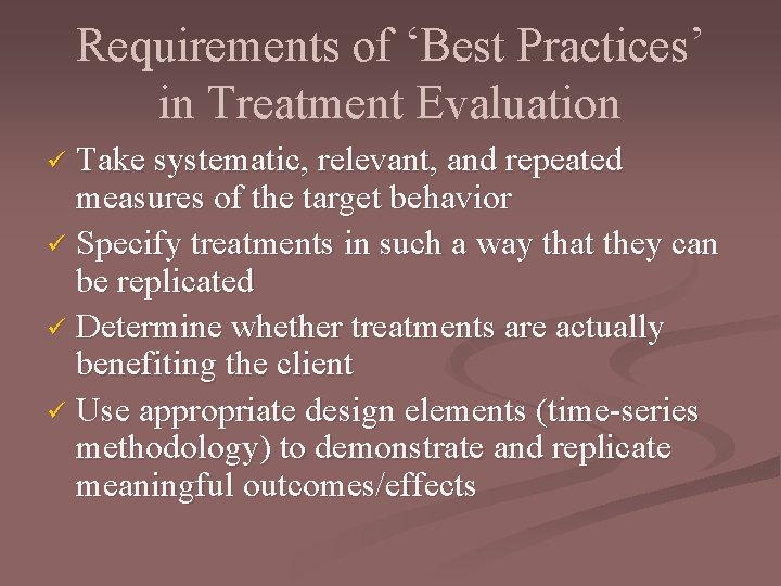 Requirements of ‘Best Practices’ in Treatment Evaluation Take systematic, relevant, and repeated measures of