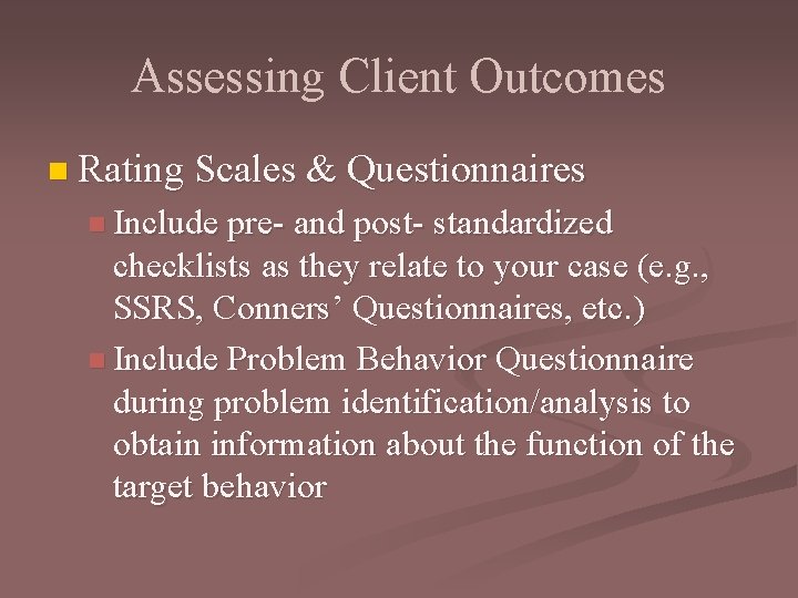 Assessing Client Outcomes n Rating Scales & Questionnaires n Include pre- and post- standardized
