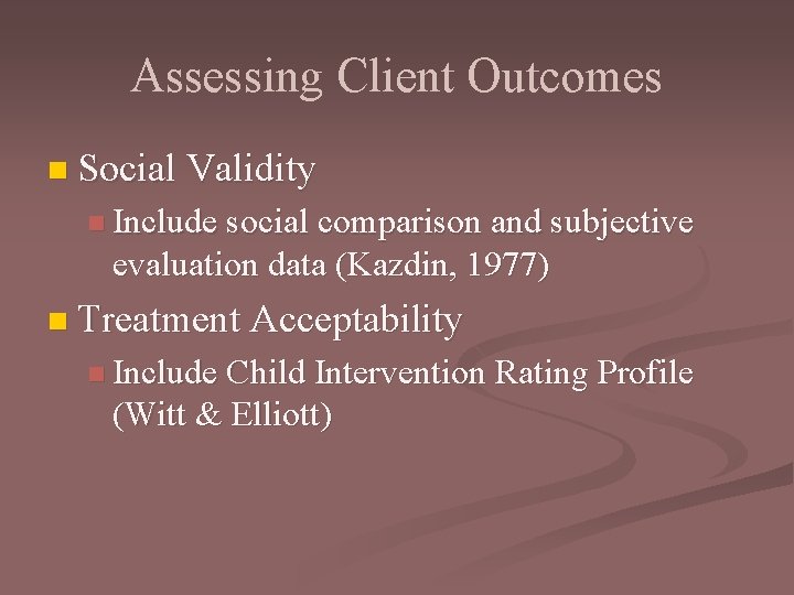 Assessing Client Outcomes n Social Validity n Include social comparison and subjective evaluation data