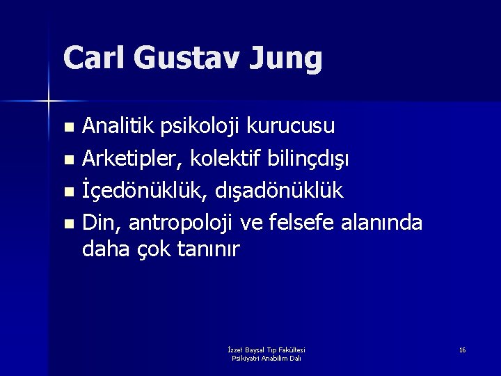 Carl Gustav Jung Analitik psikoloji kurucusu n Arketipler, kolektif bilinçdışı n İçedönüklük, dışadönüklük n