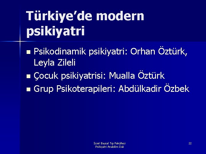 Türkiye’de modern psikiyatri Psikodinamik psikiyatri: Orhan Öztürk, Leyla Zileli n Çocuk psikiyatrisi: Mualla Öztürk