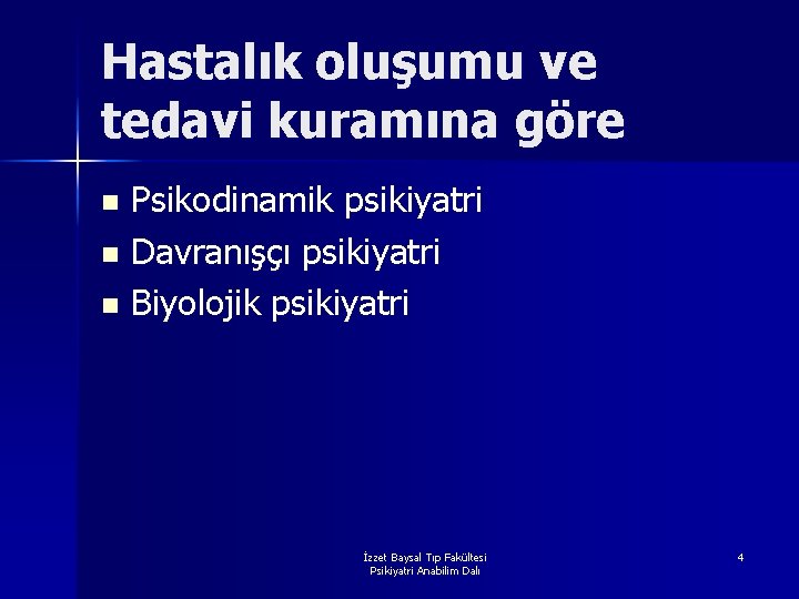 Hastalık oluşumu ve tedavi kuramına göre Psikodinamik psikiyatri n Davranışçı psikiyatri n Biyolojik psikiyatri