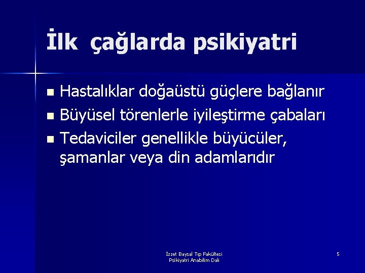 İlk çağlarda psikiyatri Hastalıklar doğaüstü güçlere bağlanır n Büyüsel törenlerle iyileştirme çabaları n Tedaviciler