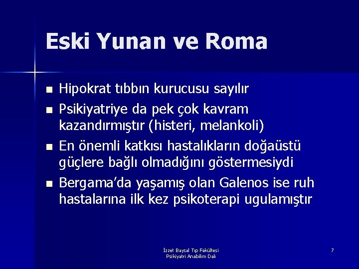 Eski Yunan ve Roma n n Hipokrat tıbbın kurucusu sayılır Psikiyatriye da pek çok