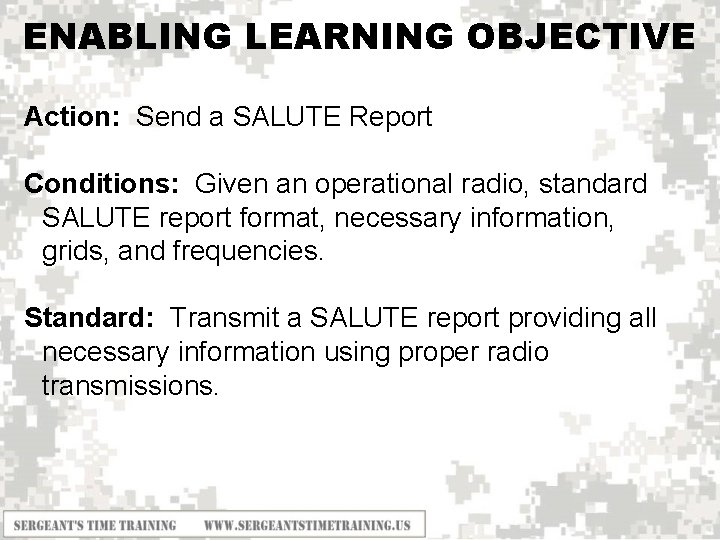 ENABLING LEARNING OBJECTIVE Action: Send a SALUTE Report Conditions: Given an operational radio, standard