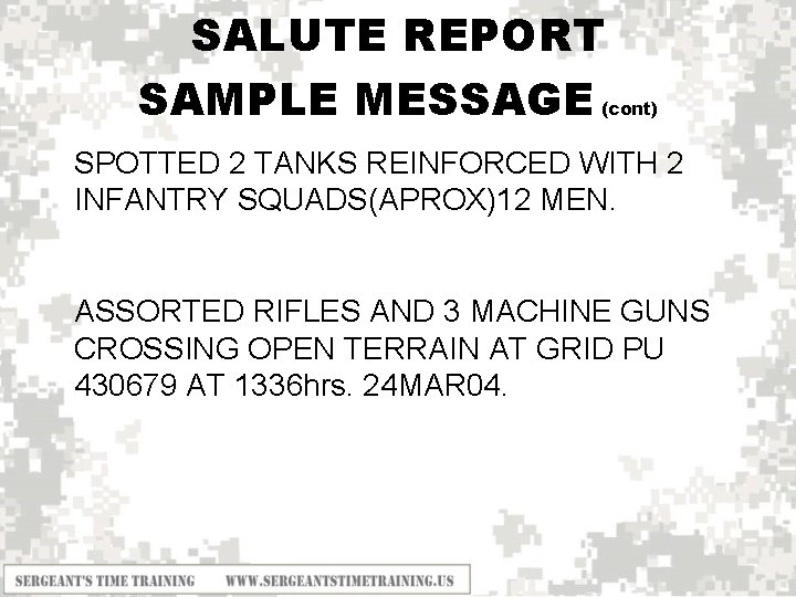 SALUTE REPORT SAMPLE MESSAGE (cont) SPOTTED 2 TANKS REINFORCED WITH 2 INFANTRY SQUADS(APROX)12 MEN.