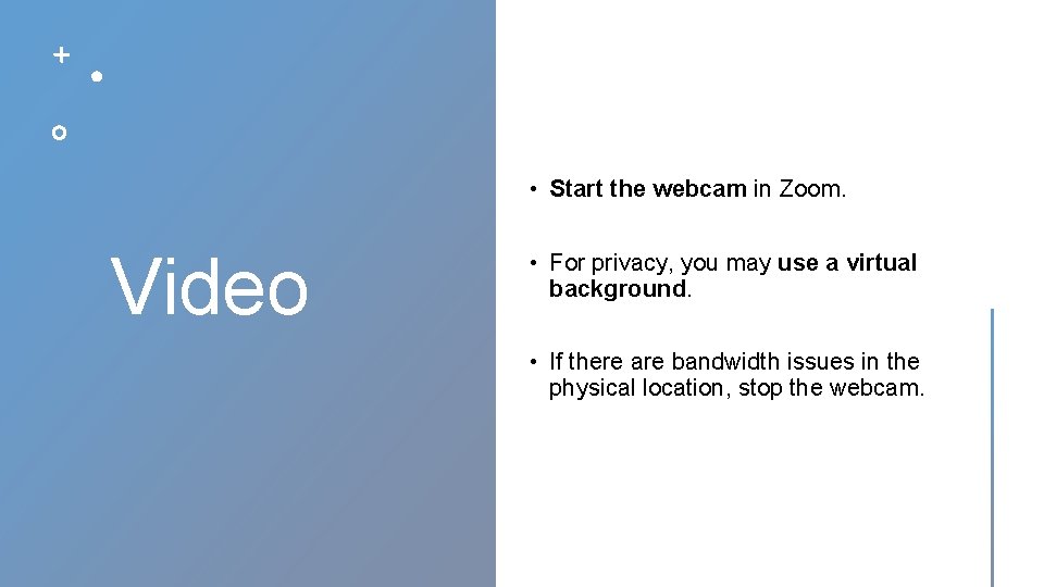  • Start the webcam in Zoom. Video • For privacy, you may use